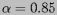 $ \alpha=0.85 $