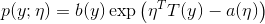 p(y ; \eta)=b(y) \exp \left(\eta^{T} T(y)-a(\eta)\right)