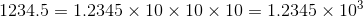 1234.5 = 1.2345\times 10\times 10\times 10=1.2345 \times 10^{3}