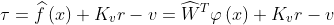 \tau =\widehat{f}\left ( x \right )+K_{v}r-v=\widehat{W}^{T}\varphi \left ( x \right )+K_{v}r-v