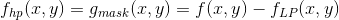 f_{hp}(x,y)=g_{mask}(x,y)=f(x,y)-f_{LP}(x,y)