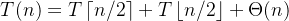 T(n)=T\left \lceil n/2 \right \rceil+T\left \lfloor n/2 \right \rfloor+\Theta (n)