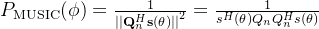 P_{\mathrm{MUSIC}}(\phi)=\frac{1}{\left|\left|\mathbf{Q}_{n}^{H}\mathbf{s}(\theta )\right|\right|^{2}}=\frac{1}{s^{H}(\theta )Q_{n}Q_{n}^{H}s(\theta )}