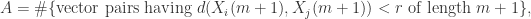 A = \#\{\text{vector pairs having } d(X_{i}(m+1),X_{j}(m+1))<r \text{ of length } m+1  \},