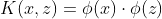 K(x, z) = \phi (x)\cdot \phi (z)