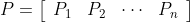 P=\left[ \begin{array}{llll}{P_{1}} & {P_{2}} & {\cdots} & {P_{n}}\end{array}\right]