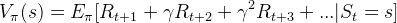 V_{\pi }(s)=E_{\pi }[R_{t+1}+\gamma R_{t+2}+\gamma ^{2}R_{t+3}+...|S_{t}=s]