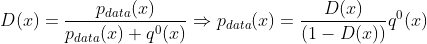 D(x)=\frac{p_{data}(x)}{p_{data}(x)+q^{0}(x)}\Rightarrow p_{data}(x)=\frac{D(x)}{(1-D(x))}q^{0}(x)