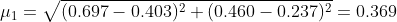 \mu_1 = \sqrt{(0.697-0.403)^2+(0.460-0.237)^2} = 0.369