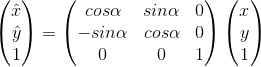 \begin{pmatrix} \hat{x}\\ \hat{y}\\ 1 \end{pmatrix}=\begin{pmatrix} cos\alpha&sin\alpha &0 \\ -sin\alpha&cos\alpha &0 \\ 0&0&1 \end{pmatrix}\begin{pmatrix} x\\ y\\ 1 \end{pmatrix}