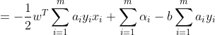 =-\frac{1}{2}w^T\sum_{i=1}^{m}a_iy_ix_i+\sum_{i=1}^{m}\alpha_i-b\sum_{i=1}^{m}a_iy_i