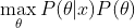 \max_\theta P(\theta|x)P(\theta)