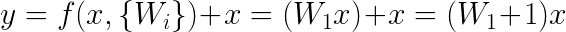 \LARGE y=f(x,\left \{ W_{i} \right\}) + x = (W_{1}x) + x = (W_{1} + 1)x