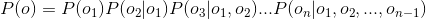 P(o)=P(o_{1})P(o_{2}|o_{1})P(o_{3}|o_{1},o_{2})...P(o_{n}|o_{1},o_{2},...,o_{n-1})