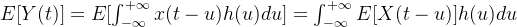 E[Y(t)]=E[\int_{-\infty}^{+\infty}x(t-u)h(u)du]=\int_{-\infty}^{+\infty}E[X(t-u)]h(u)du