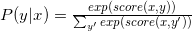 P(y|x)=\frac{exp(score(x,y))}{\sum_{{y}'}{exp(score(x,{y}'))}}