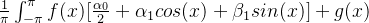 \frac{1}{\pi}\int_{-\pi}^{\pi}f(x)[\frac{\alpha_0}{2} + \alpha_1 cos(x)+\beta_1 sin(x)] + g ( x )