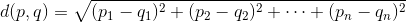 d(p,q)=\sqrt{(p_{1}-q_{1})^{2}+(p_{2}-q_{2})^{2}+\cdots+(p_{n}-q_{n})^{2}}