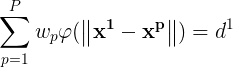 \large \sum_{p=1}^{P}w_p\varphi (\left \| \mathbf{x^1-x^p} \right \|)=d^1