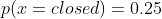 p(x=closed)=0.25