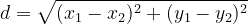 d = \sqrt{(x_1 - x_2)^2 + (y_1 - y_2)^2}