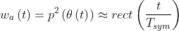 w_{a}\left ( t \right )=p^{2}\left ( \theta \left ( t \right ) \right )\approx rect\left ( \frac{t }{T_{sym}} \right )