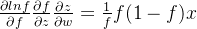 \frac{\partial lnf}{\partial f}\frac{\partial f}{\partial z}\frac{\partial z}{\partial w}=\frac{1}{f}f(1-f)x