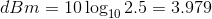 dBm = 10\log_{10}2.5 = 3.979