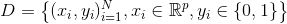 D=\left \{(x_i,y_i)_{i=1}^N,x_i \in \mathbb{R}^p, y_i \in \{0, 1\} \right \}