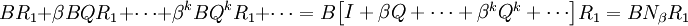 B R_1+\beta B Q R_1+\cdots+\beta^k B Q^k R_1+\cdots =B\begin{bmatrix} I+\beta Q+\cdots+\beta^k Q^k+\cdots\end{bmatrix}R_1=B N_\beta R_1