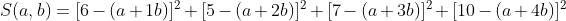 S(a,b)=[6-(a+1b) ]^2+[5-(a+2b) ]^2+[7-(a+3b) ]^2+[10-(a+4b)]^2