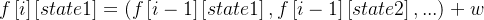 f\left [ i \right ]\left [state1 \right ] = (f\left [ i - 1 \right ]\left [ state1 \right ], f\left [ i - 1\right ]\left [ state2 \right ], ...) + w