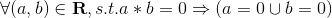 \forall (a, b) \in\mathbf{R}, s.t. a*b=0\Rightarrow (a=0\cup b=0)