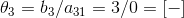 \theta _3 = b_3 / a_{31} = 3/0 = [-]