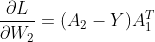 \frac{\partial L}{\partial W_2} = (A_2-Y)A_1^T