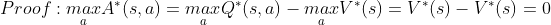 Proof:\underset{a}{max}A^*(s,a)=\underset{a}{max}Q^*(s,a)-\underset{a}{max}V^*(s)=V^*(s)-V^*(s)=0