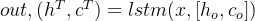 out,(h^T,c^T)=lstm(x,[h_{o},c_o])