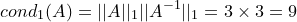 \small cond_1(A)=||A||_1||A^{-1}||_1=3\times 3=9