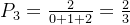 P_3=\frac{2}{0+1+2}=\frac{2}{3}