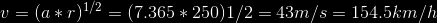 v=(a*r)^{1/2}=(7.365*250){1/2}=43 m/s=154.5 km/h