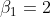 \beta _{1}=2