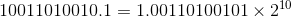 10011010010.1 = 1.00110100101 \times 2^{10}