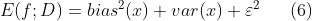 E(f;D)=bias^2(x)+var(x)+\varepsilon ^2\ \ \ \ \ (6)