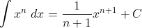 \int x^n \; dx = \frac{1}{n+1} x^{n+1} + C