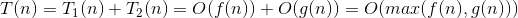 T(n)=T_1(n)+T_2(n)=O(f(n))+O(g(n))=O(max(f(n),g(n)))