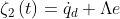 \zeta _{2}\left ( t \right )=\dot{q}_{d}+\Lambda e