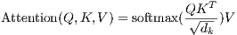 Q√KT-- Attention(Q,K, V) = softmax ( dk )V