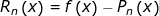 \small R_{n} \left ( x \right ) = f\left (x \right ) - P_{n}\left ( x \right )