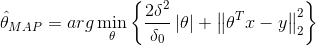 \hat{\theta}_{MAP}=arg \min_\theta \left \{ \frac{ 2\delta^2}{\delta_0}\left | \theta \right |+\left \| \theta^Tx-y \right \|_2^2\right \}