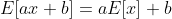 E[ax+b]=aE[x]+b